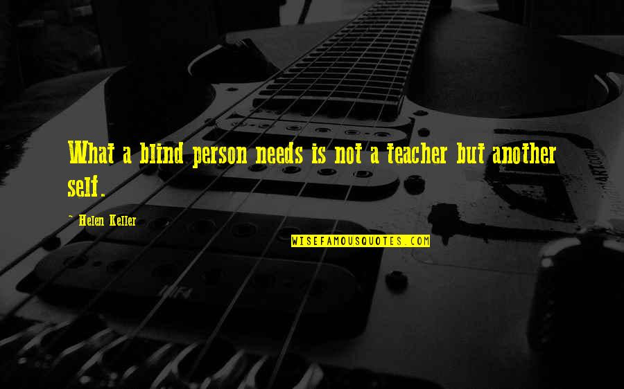 Ershler Hematologist Quotes By Helen Keller: What a blind person needs is not a Ershler Hematologist Quotes By Helen Keller: What a blind person needs is not a