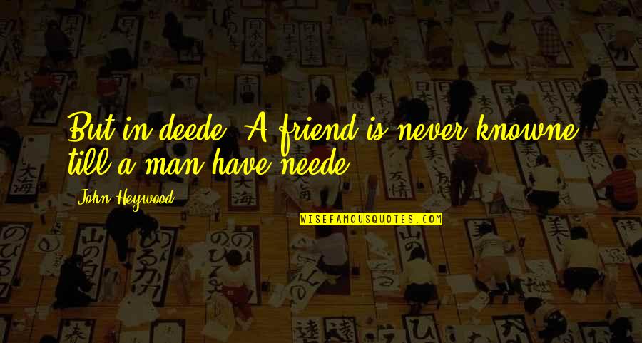 Ershler International Quotes By John Heywood: But in deede, A friend is never knowne