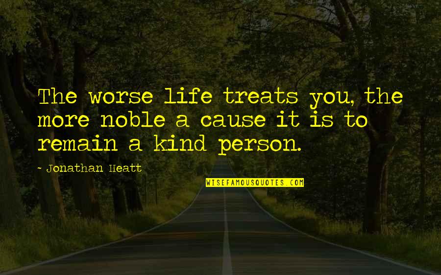 Ersken Quotes By Jonathan Heatt: The worse life treats you, the more noble