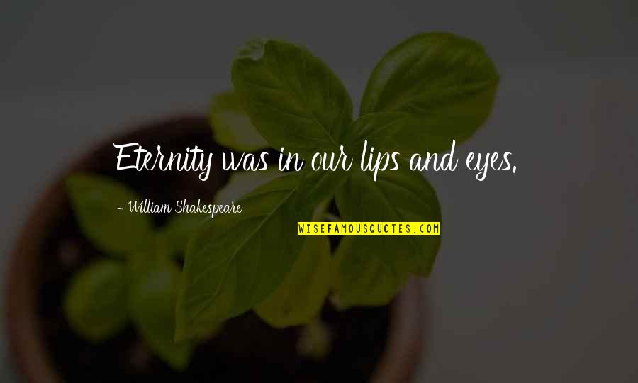 Ersken Quotes By William Shakespeare: Eternity was in our lips and eyes.