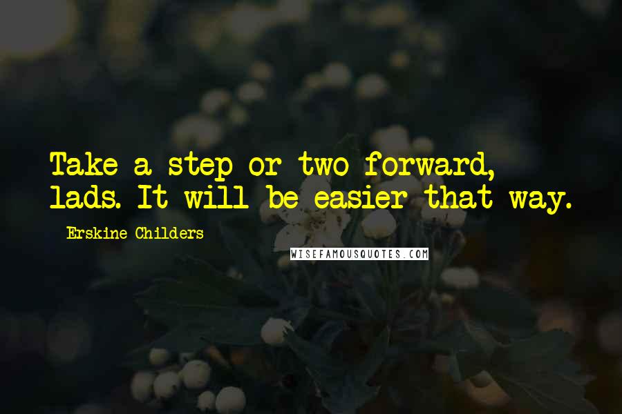 Erskine Childers quotes: Take a step or two forward, lads. It will be easier that way.