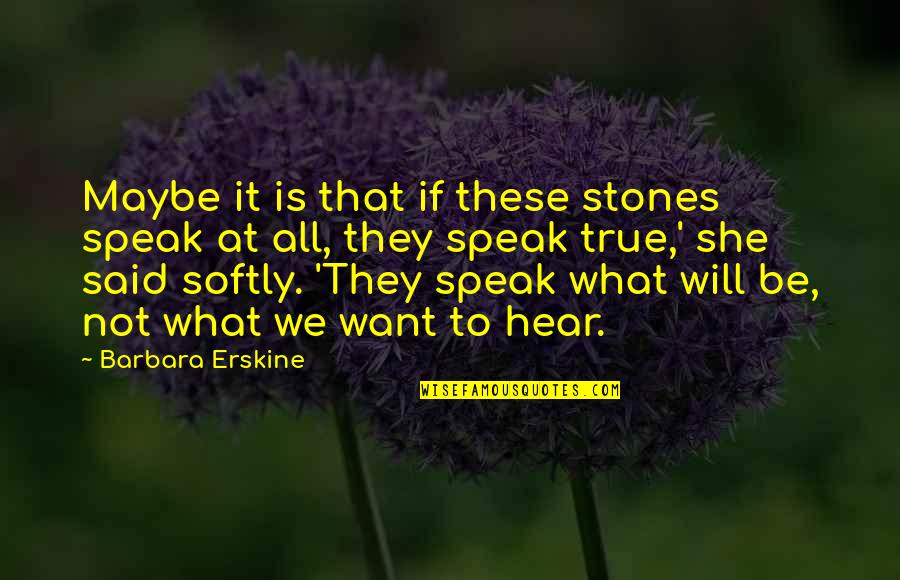 Erskine Quotes By Barbara Erskine: Maybe it is that if these stones speak