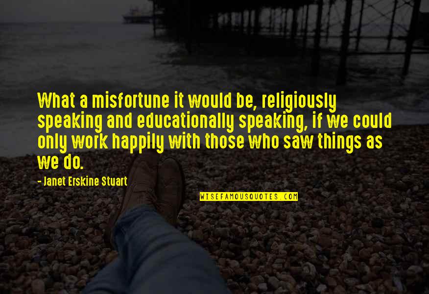 Erskine Quotes By Janet Erskine Stuart: What a misfortune it would be, religiously speaking