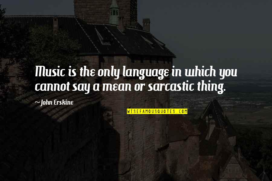 Erskine Quotes By John Erskine: Music is the only language in which you