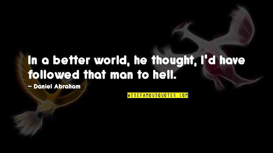 Erson Cam Quotes By Daniel Abraham: In a better world, he thought, I'd have