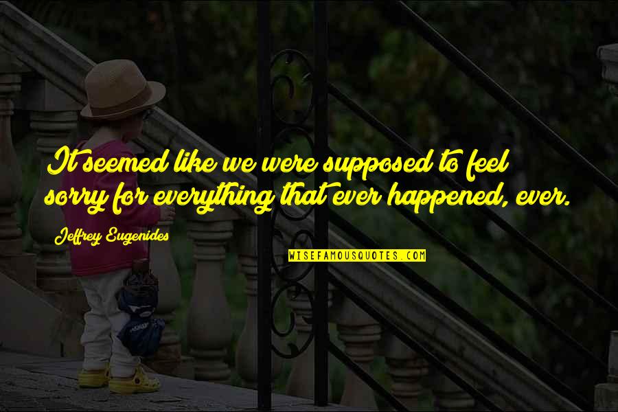 Ersonal Quotes By Jeffrey Eugenides: It seemed like we were supposed to feel