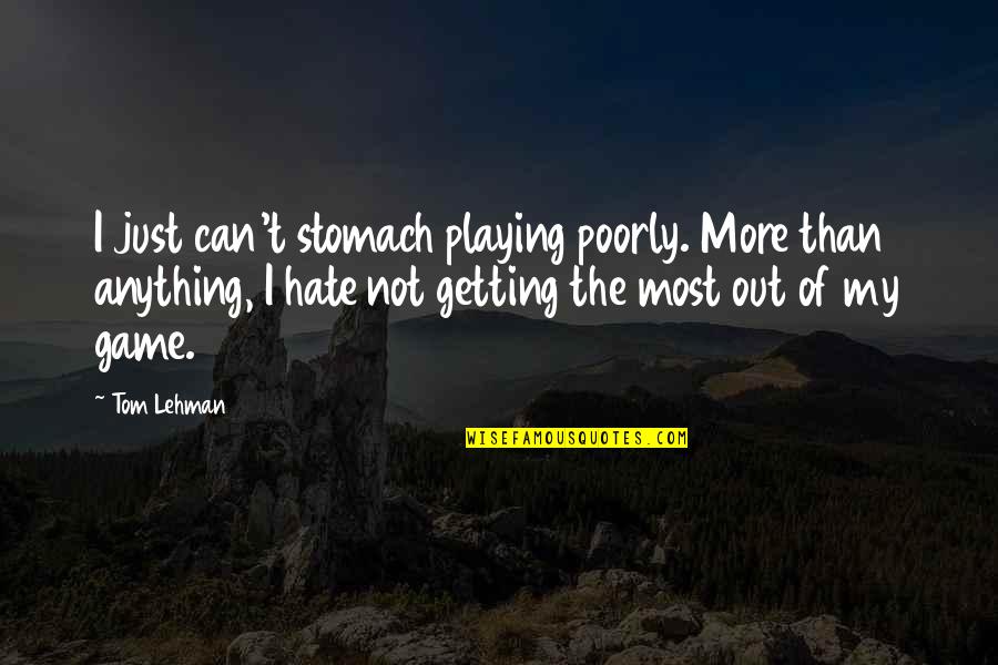 Ersonal Quotes By Tom Lehman: I just can't stomach playing poorly. More than
