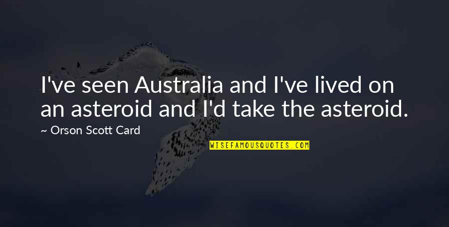 Ersoy Ulubey Quotes By Orson Scott Card: I've seen Australia and I've lived on an