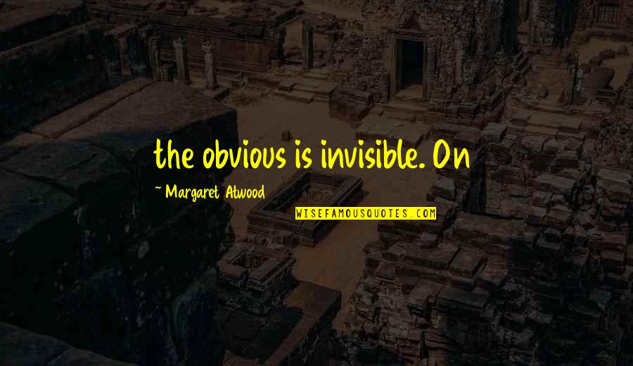 Erstad Plumbing Quotes By Margaret Atwood: the obvious is invisible. On