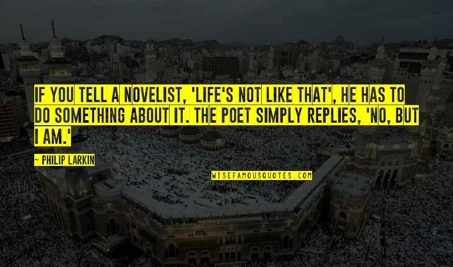 Erstanden Quotes By Philip Larkin: If you tell a novelist, 'Life's not like