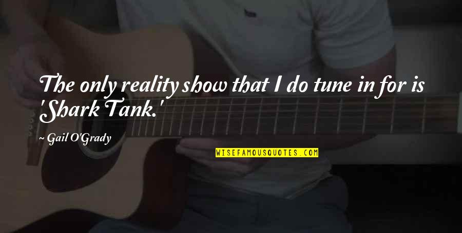 Erstaunlich Quotes By Gail O'Grady: The only reality show that I do tune Erstaunlich Quotes By Gail O'Grady: The only reality show that I do tune