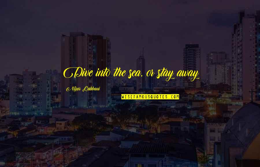 Erstauntes Quotes By Nizar Qabbani: Dive into the sea, or stay away Erstauntes Quotes By Nizar Qabbani: Dive into the sea, or stay away