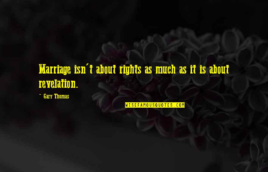Erstedi Quotes By Gary Thomas: Marriage isn't about rights as much as it