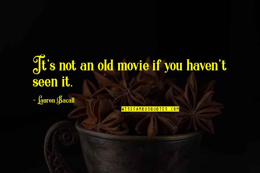 Ersten Young Quotes By Lauren Bacall: It's not an old movie if you haven't