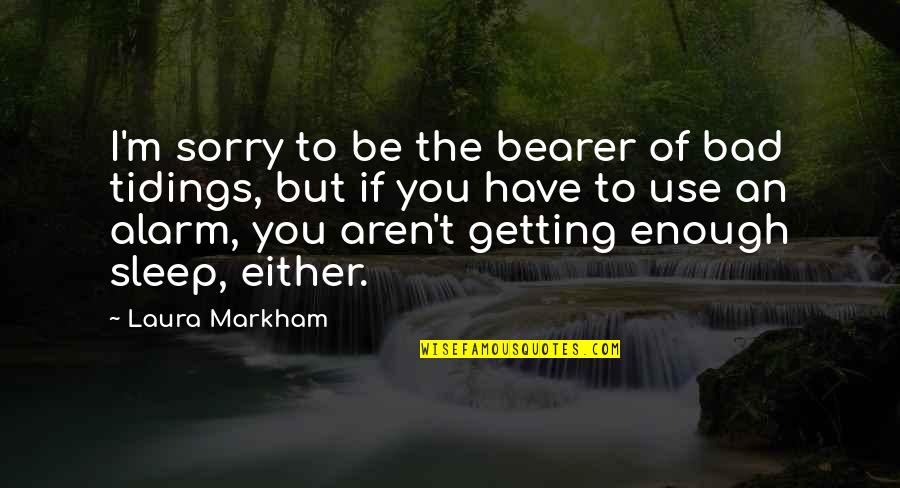 Erstwhile Quotes By Laura Markham: I'm sorry to be the bearer of bad