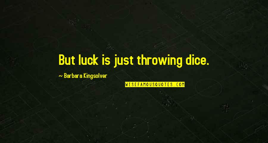 Ert Quotes By Barbara Kingsolver: But luck is just throwing dice. Ert Quotes By Barbara Kingsolver: But luck is just throwing dice.