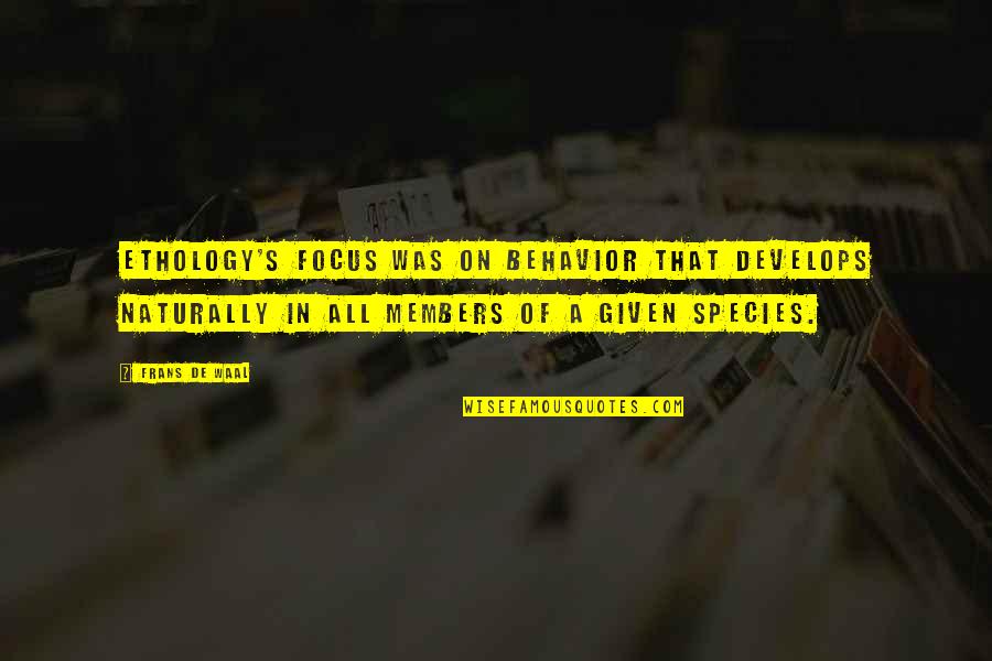 Ert Quotes By Frans De Waal: Ethology's focus was on behavior that develops naturally Ert Quotes By Frans De Waal: Ethology's focus was on behavior that develops naturally