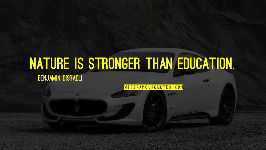 Ertan Balaban Quotes By Benjamin Disraeli: Nature is stronger than education. Ertan Balaban Quotes By Benjamin Disraeli: Nature is stronger than education.
