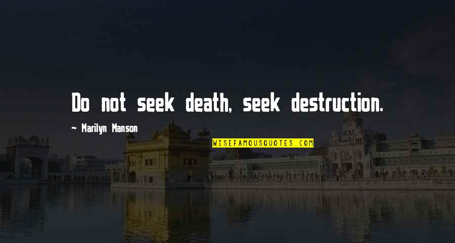 Ertan Saban Quotes By Marilyn Manson: Do not seek death, seek destruction. Ertan Saban Quotes By Marilyn Manson: Do not seek death, seek destruction.
