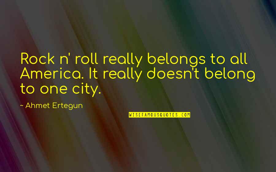 Ertegun Quotes By Ahmet Ertegun: Rock n' roll really belongs to all America.