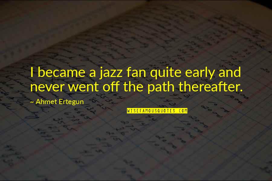 Ertegun Quotes By Ahmet Ertegun: I became a jazz fan quite early and