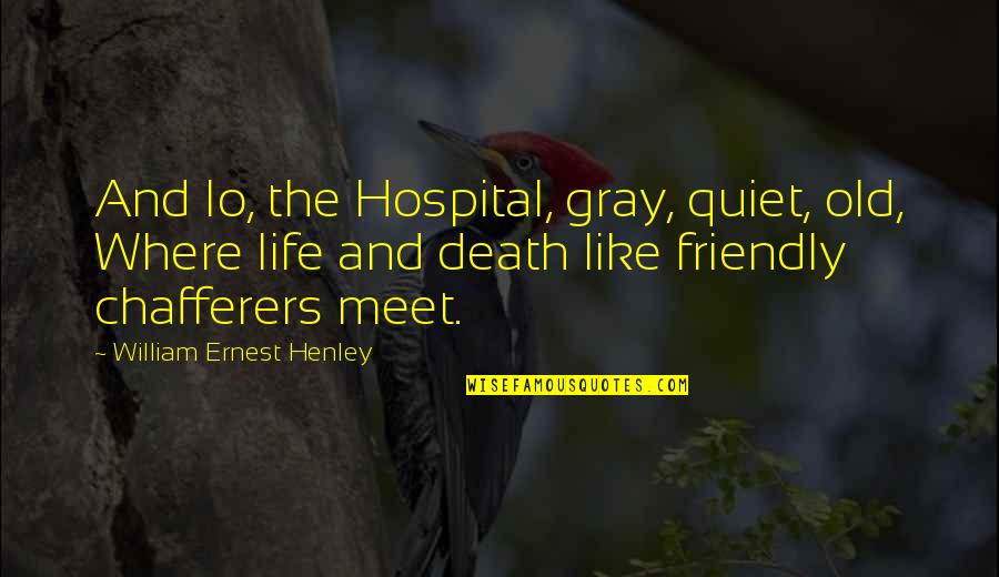 Erter Dr Quotes By William Ernest Henley: And lo, the Hospital, gray, quiet, old, Where