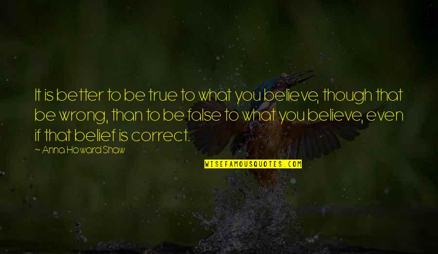 Ertiani Quotes By Anna Howard Shaw: It is better to be true to what