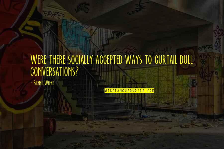 Ertiani Quotes By Brent Weeks: Were there socially accepted ways to curtail dull