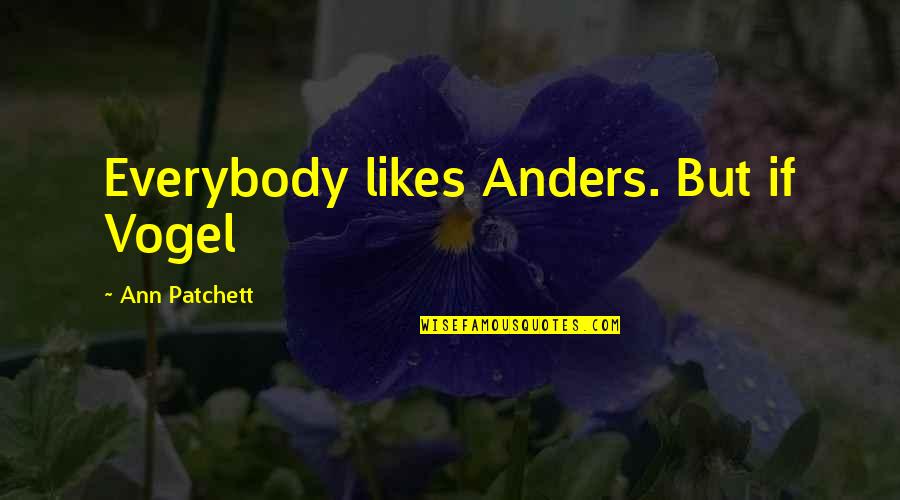 Ertl Quotes By Ann Patchett: Everybody likes Anders. But if Vogel Ertl Quotes By Ann Patchett: Everybody likes Anders. But if Vogel