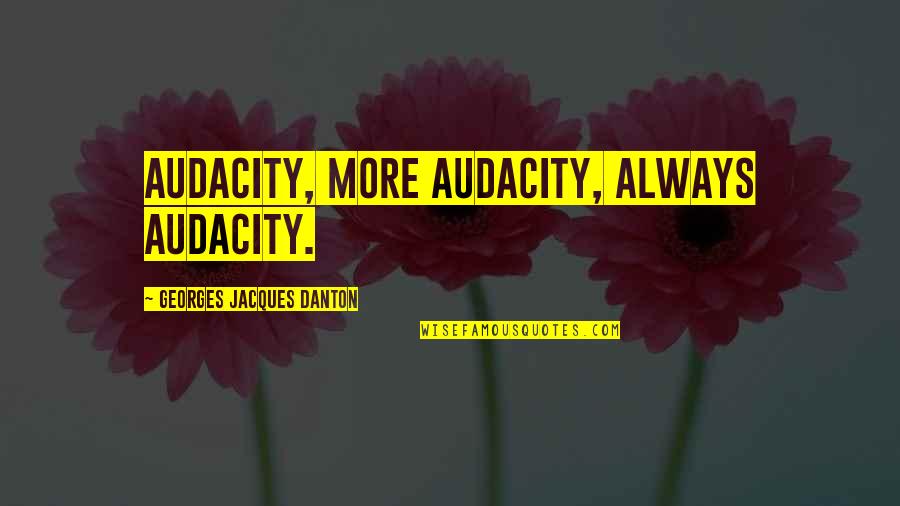 Ertl Quotes By Georges Jacques Danton: Audacity, more audacity, always audacity.