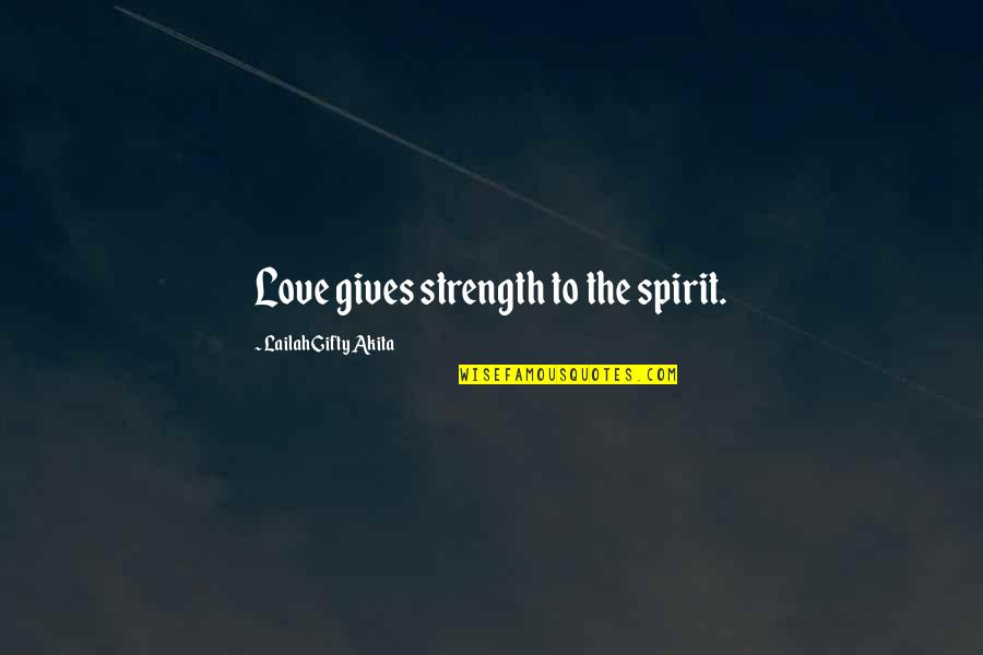 Ertle Subaru Quotes By Lailah Gifty Akita: Love gives strength to the spirit.