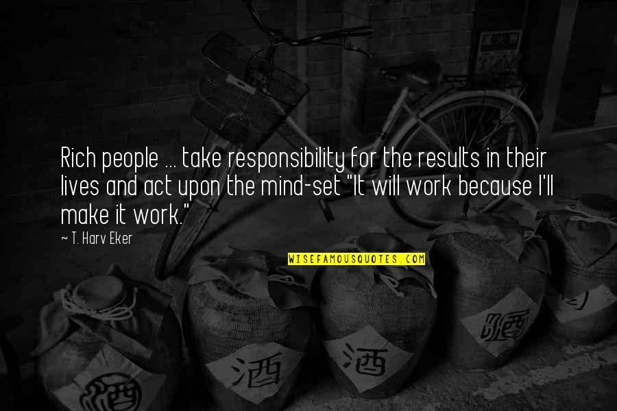 Ertman Quotes By T. Harv Eker: Rich people ... take responsibility for the results