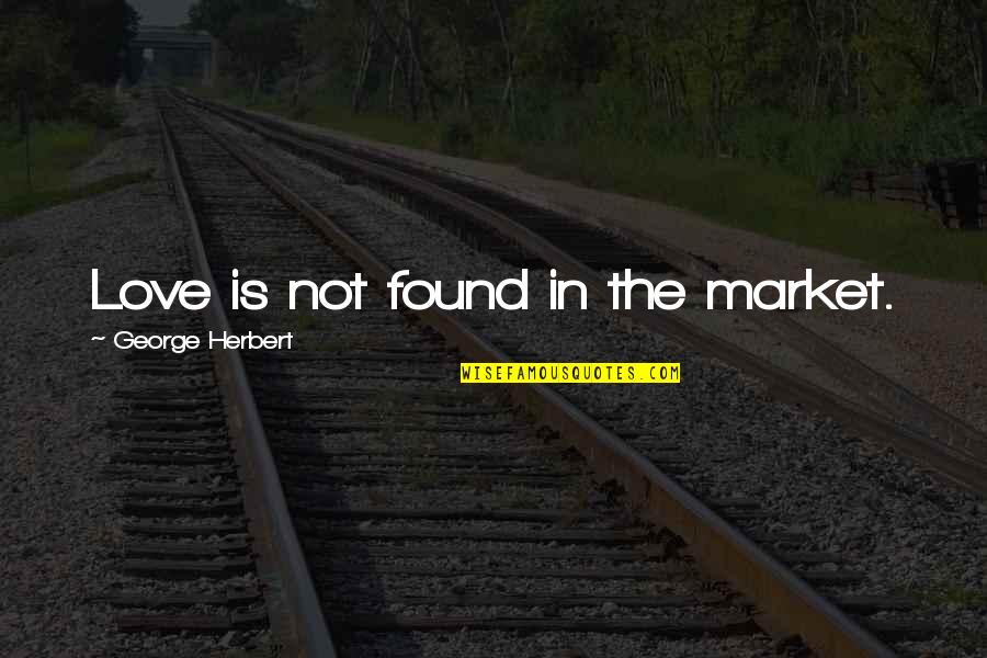 Ertragswertverfahren Quotes By George Herbert: Love is not found in the market. Ertragswertverfahren Quotes By George Herbert: Love is not found in the market.
