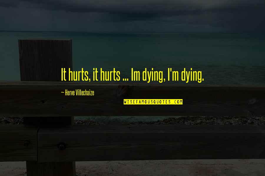 Ertrean Quotes By Herve Villechaize: It hurts, it hurts ... Im dying, I'm