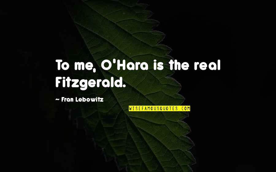 Ertrinken Englisch Quotes By Fran Lebowitz: To me, O'Hara is the real Fitzgerald. Ertrinken Englisch Quotes By Fran Lebowitz: To me, O'Hara is the real Fitzgerald.