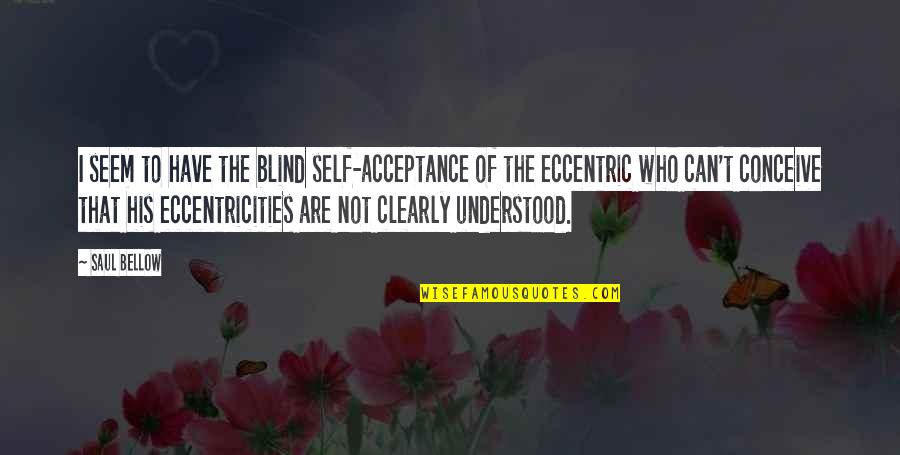 Ertz Zach Quotes By Saul Bellow: I seem to have the blind self-acceptance of Ertz Zach Quotes By Saul Bellow: I seem to have the blind self-acceptance of