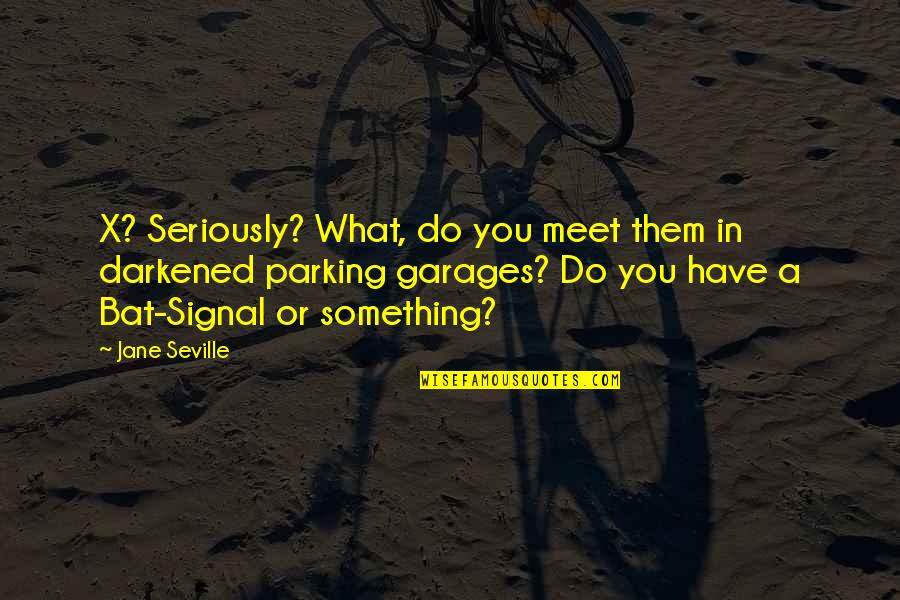 Eru Il Vatar Quotes By Jane Seville: X? Seriously? What, do you meet them in Eru Il Vatar Quotes By Jane Seville: X? Seriously? What, do you meet them in