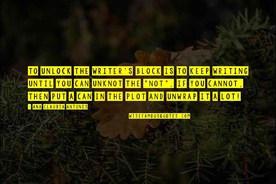 Eructar Quotes By Ana Claudia Antunes: To unlock the writer's block is to keep Eructar Quotes By Ana Claudia Antunes: To unlock the writer's block is to keep