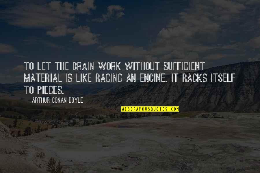 Eructar Quotes By Arthur Conan Doyle: To let the brain work without sufficient material
