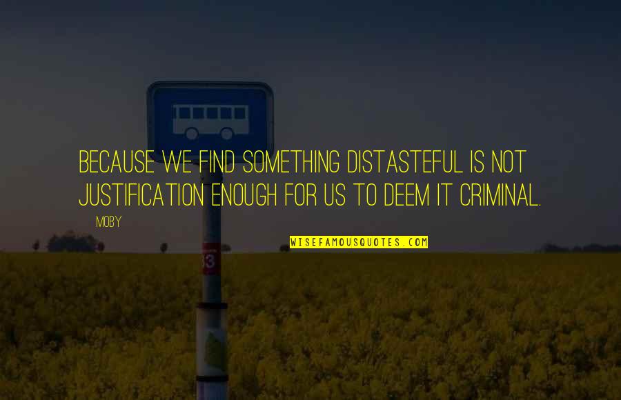 Eructar Quotes By Moby: Because we find something distasteful is not justification Eructar Quotes By Moby: Because we find something distasteful is not justification