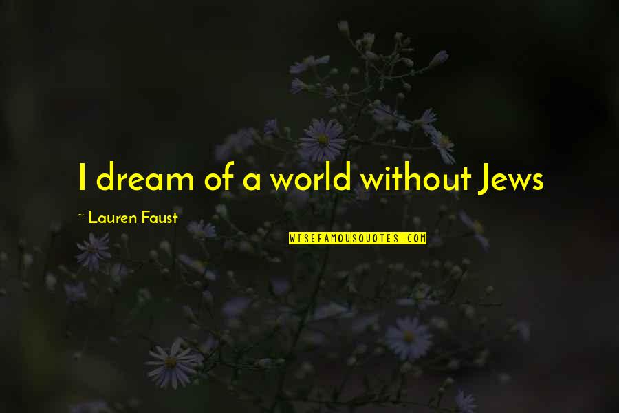 Eructate Quotes By Lauren Faust: I dream of a world without Jews