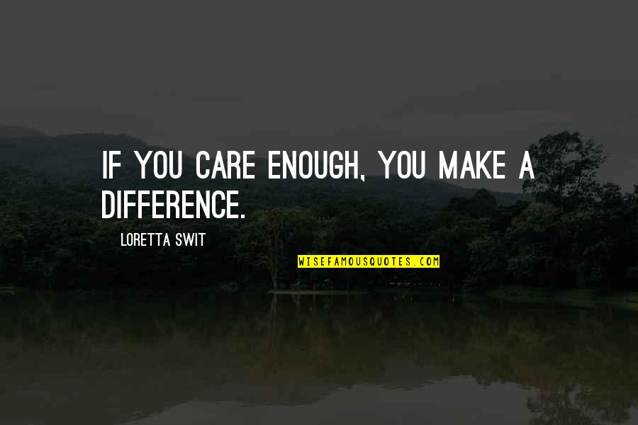 Eructating Quotes By Loretta Swit: If you care enough, you make a difference.