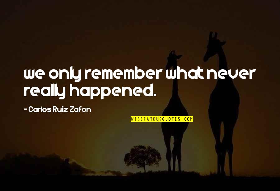 Eructo O Quotes By Carlos Ruiz Zafon: we only remember what never really happened. Eructo O Quotes By Carlos Ruiz Zafon: we only remember what never really happened.