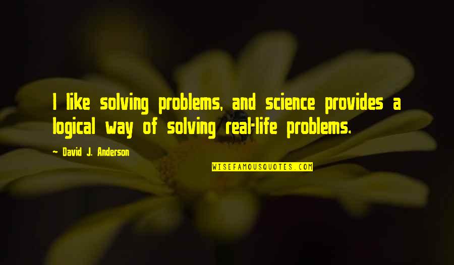Eructo O Quotes By David J. Anderson: I like solving problems, and science provides a Eructo O Quotes By David J. Anderson: I like solving problems, and science provides a