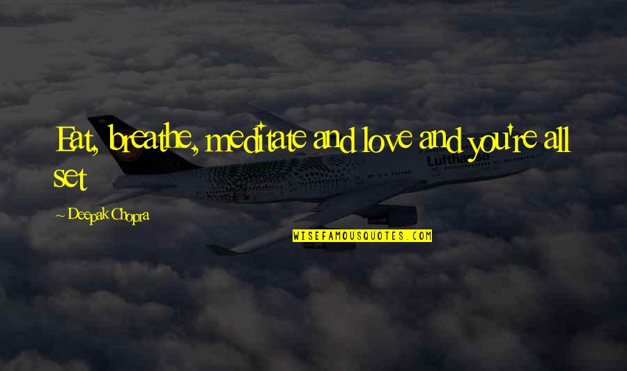 Erudio Llc Quotes By Deepak Chopra: Eat, breathe, meditate and love and you're all