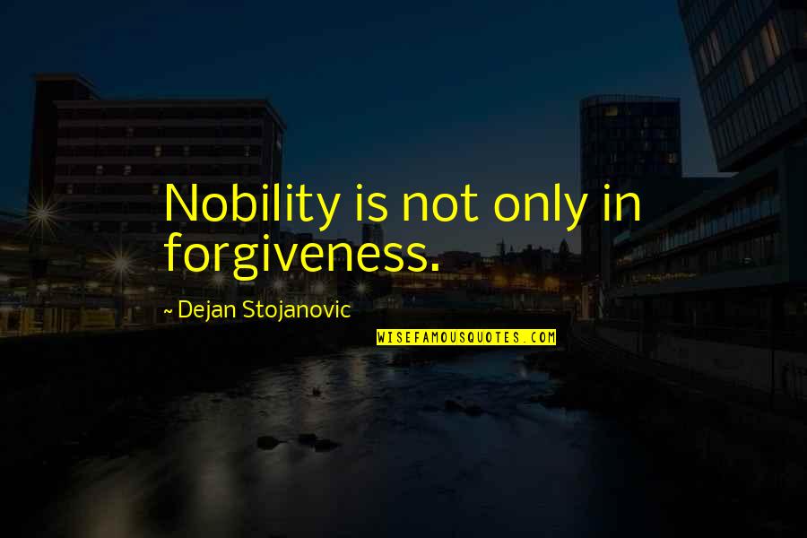 Erudio Online Quotes By Dejan Stojanovic: Nobility is not only in forgiveness.