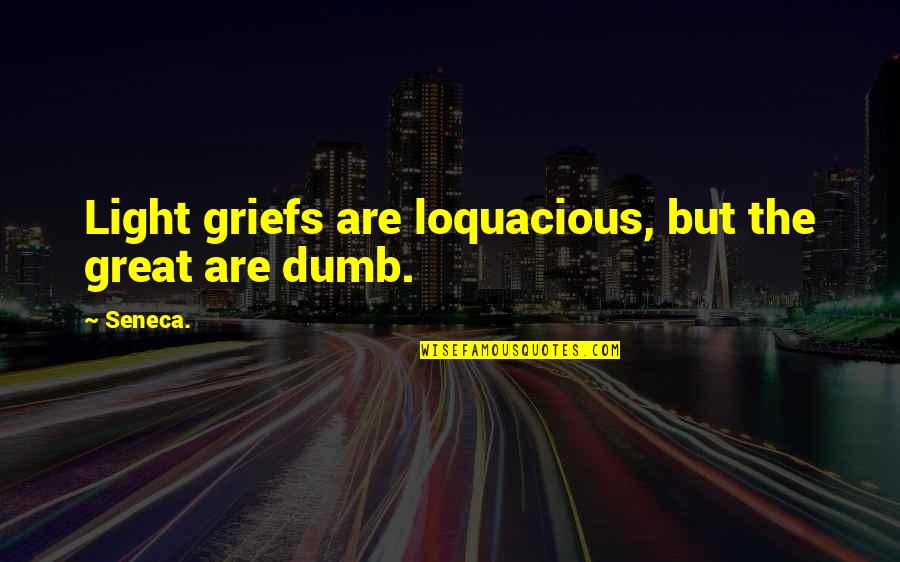 Erudio Online Quotes By Seneca.: Light griefs are loquacious, but the great are