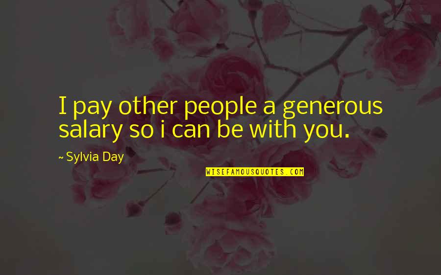 Erudio Online Quotes By Sylvia Day: I pay other people a generous salary so