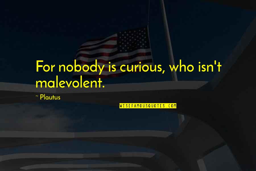 Erudio School Quotes By Plautus: For nobody is curious, who isn't malevolent.
