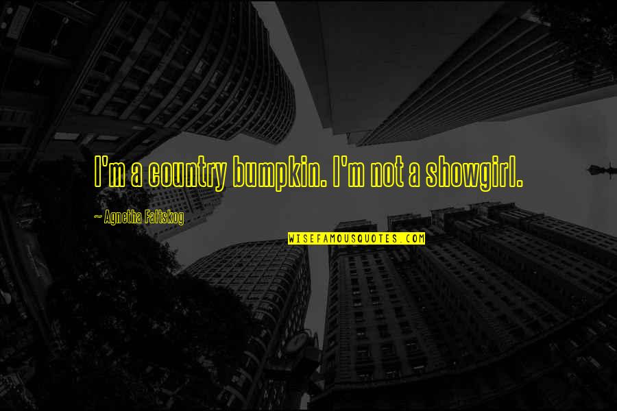 Erudite Famous Quotes By Agnetha Faltskog: I'm a country bumpkin. I'm not a showgirl.